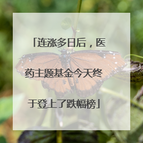 连涨多日后，医药主题基金今天终于登上了跌幅榜