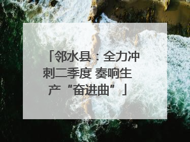 邻水县：全力冲刺二季度 奏响生产“奋进曲”