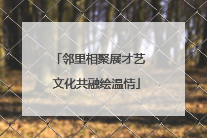 邻里相聚展才艺 文化共融绘温情