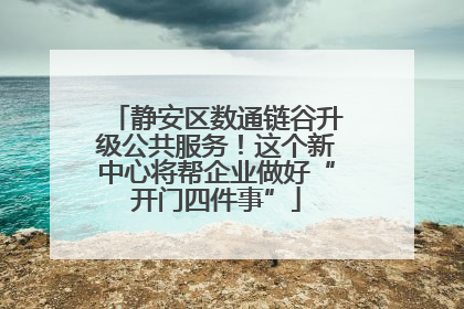 静安区数通链谷升级公共服务！这个新中心将帮企业做好“开门四件事”