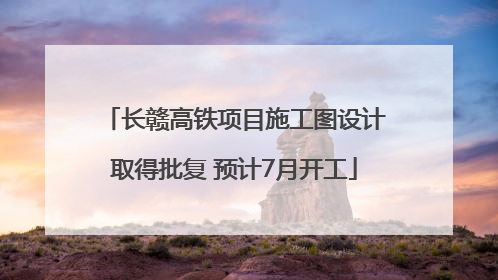 长赣高铁项目施工图设计取得批复 预计7月开工