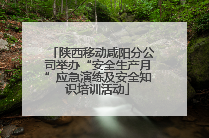 陕西移动咸阳分公司举办“安全生产月”应急演练及安全知识培训活动