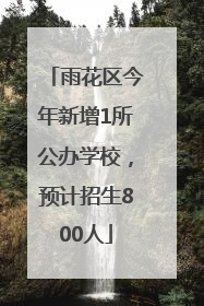 雨花区今年新增1所公办学校，预计招生800人