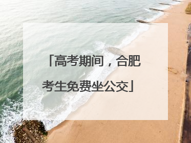 高考期间，合肥考生免费坐公交