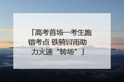 高考首场一考生跑错考点 铁骑冒雨助力火速“转场”
