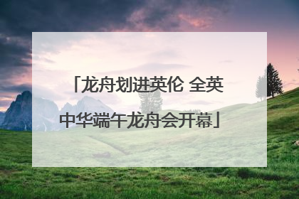 龙舟划进英伦 全英中华端午龙舟会开幕