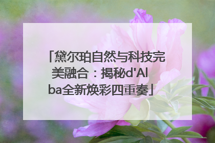 黛尔珀自然与科技完美融合：揭秘d'Alba全新焕彩四重奏