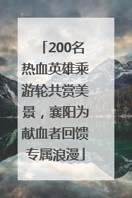 200名热血英雄乘游轮共赏美景，襄阳为献血者回馈专属浪漫