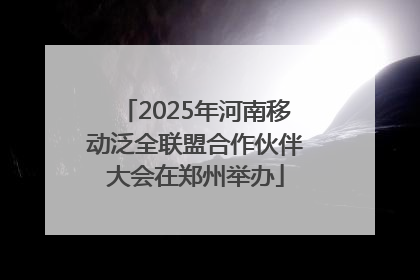 2025年河南移动泛全联盟合作伙伴大会在郑州举办