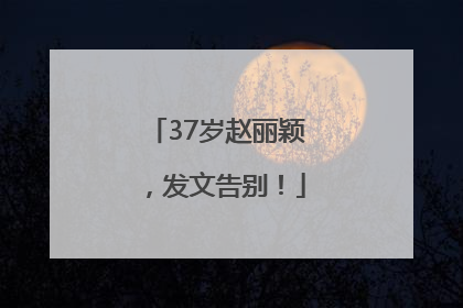 37岁赵丽颖，发文告别！