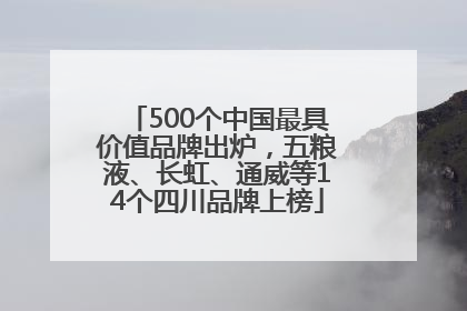 500个中国最具价值品牌出炉，五粮液、长虹、通威等14个四川品牌上榜