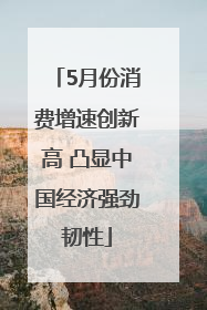 5月份消费增速创新高 凸显中国经济强劲韧性
