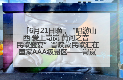 6月21日晚，“唱游山西 爱上岢岚 黄河之音 民歌盛宴”晋陕蒙民歌汇在国家AAA级景区——岢岚宋长城精彩上演