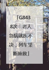 G8438次：老人急病就医不决，列车果断施救