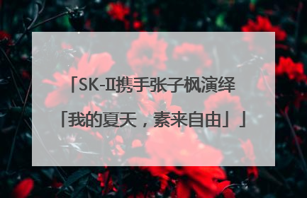 SK-II携手张子枫演绎「我的夏天，素来自由」